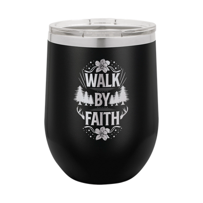 Walk by Faith - 12oz Stainless Steel Wine Tumbler