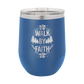 Walk by Faith - 12oz Stainless Steel Wine Tumbler