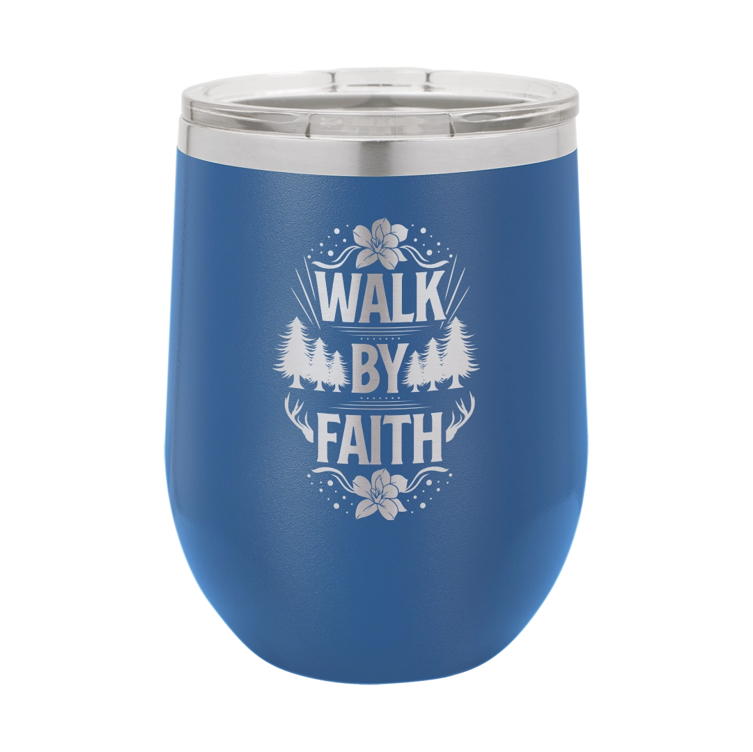 Walk by Faith - 12oz Stainless Steel Wine Tumbler