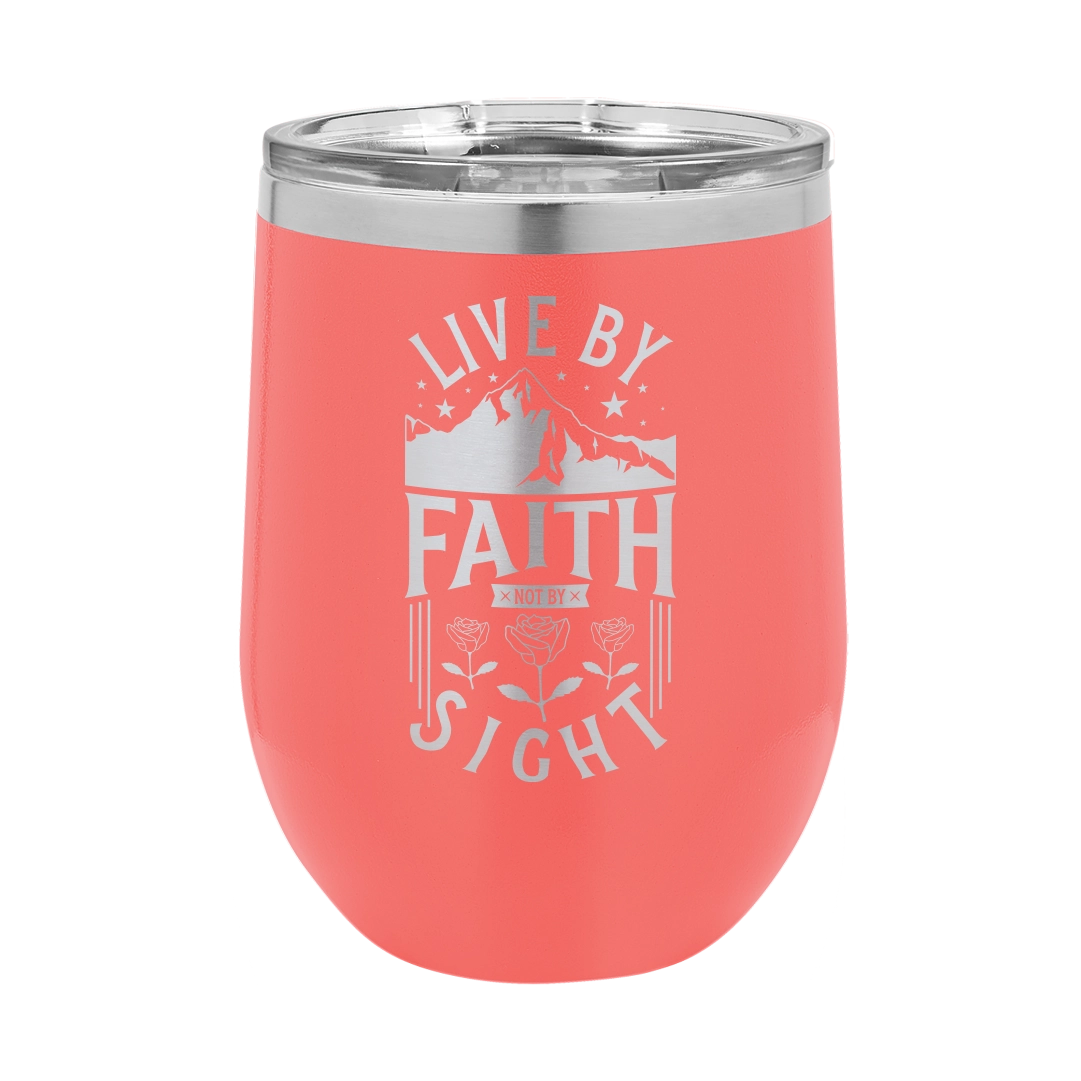 Live by Faith, Not by Sight - 12oz Stainless Steel Wine Tumbler