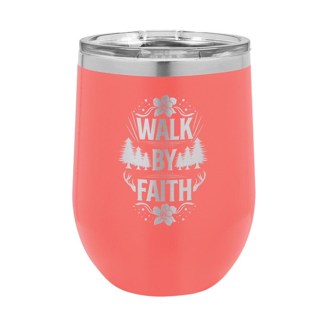 Walk by Faith - 12oz Stainless Steel Wine Tumbler