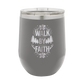 Walk by Faith - 12oz Stainless Steel Wine Tumbler