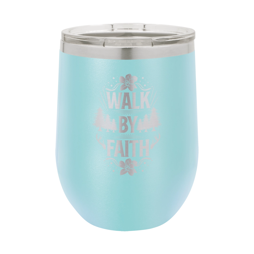 Walk by Faith - 12oz Stainless Steel Wine Tumbler