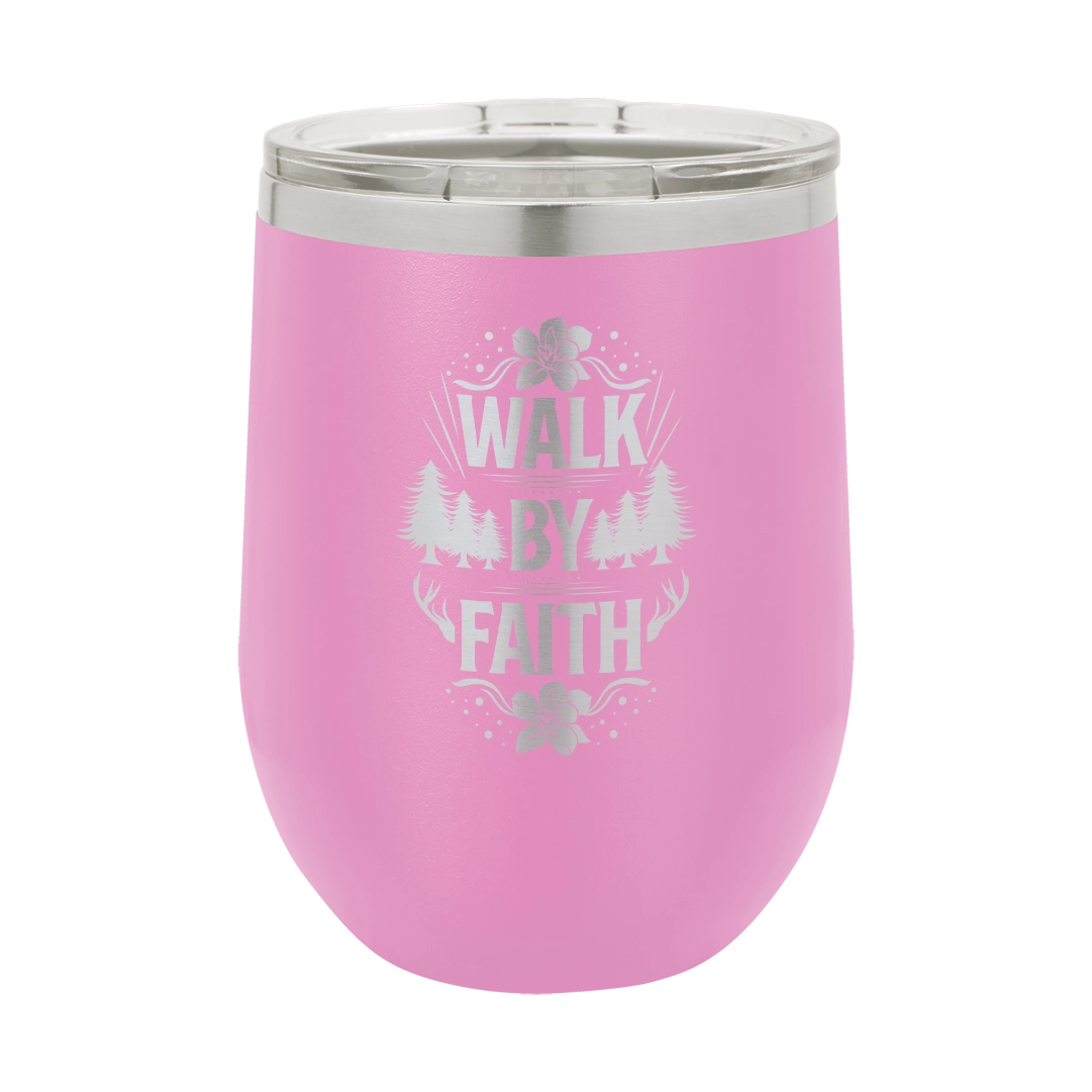 Walk by Faith - 12oz Stainless Steel Wine Tumbler