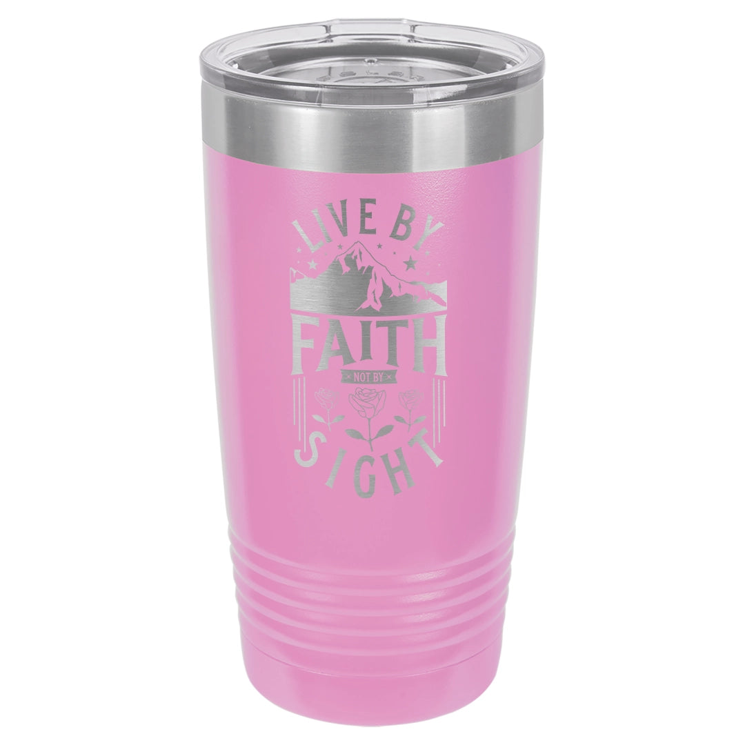 Live by Faith, Not by Sight - Engraved 20oz Stainless Steel Tumbler