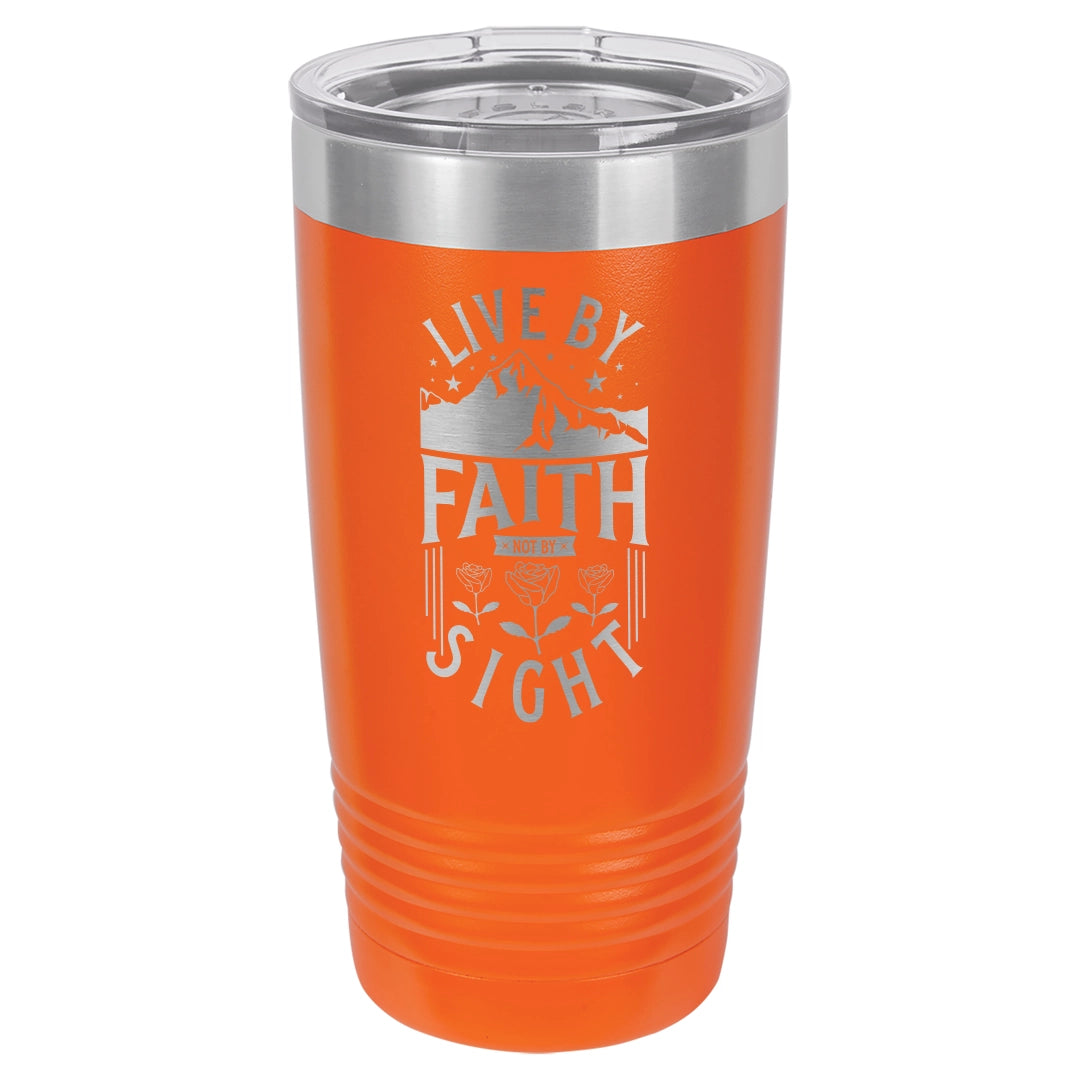 Live by Faith, Not by Sight - Engraved 20oz Stainless Steel Tumbler
