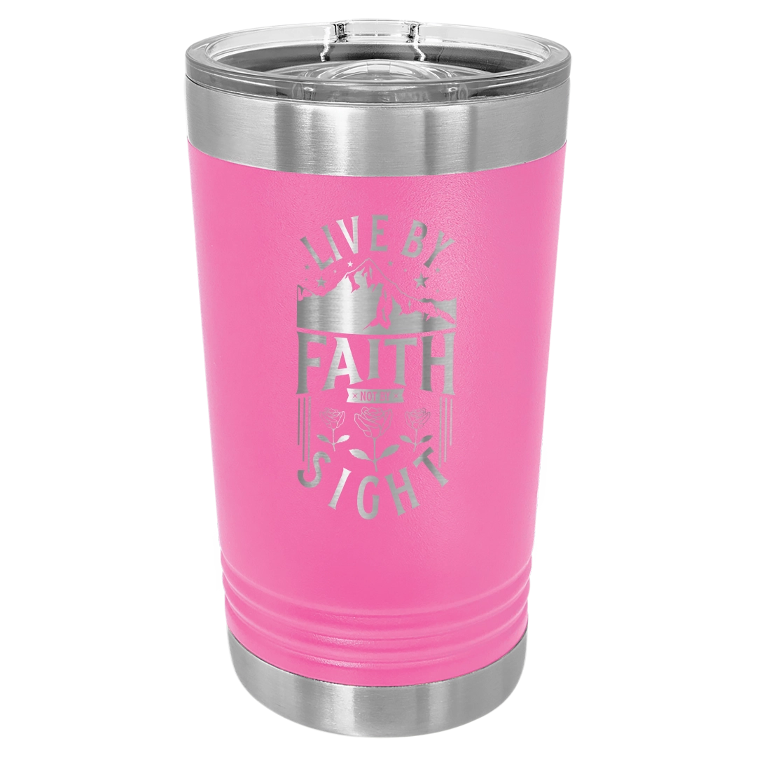 Live by Faith, Not by Sight - 16oz Stainless Steel Pint Glass