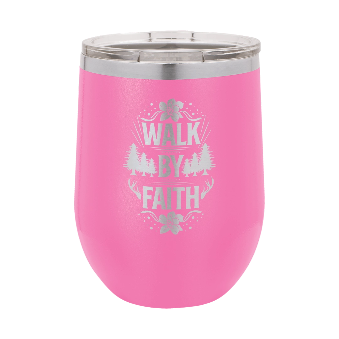 Walk by Faith - 12oz Stainless Steel Wine Tumbler