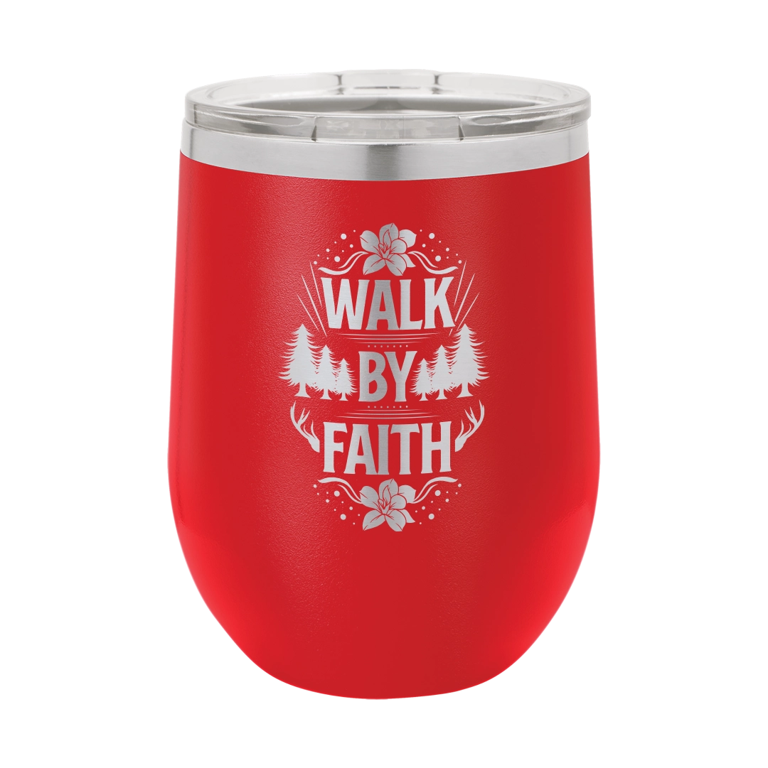 Walk by Faith - 12oz Stainless Steel Wine Tumbler