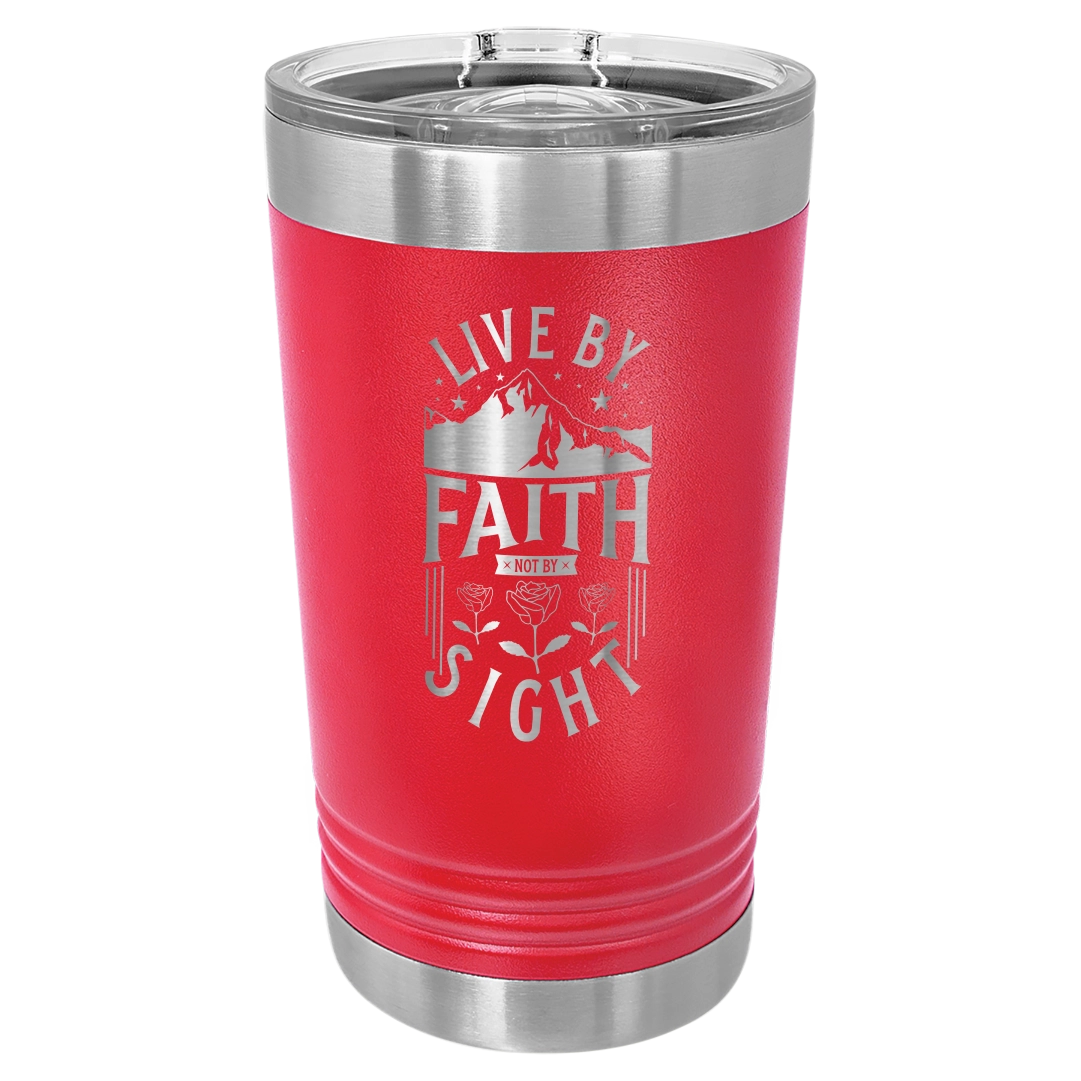 Live by Faith, Not by Sight - 16oz Stainless Steel Pint Glass