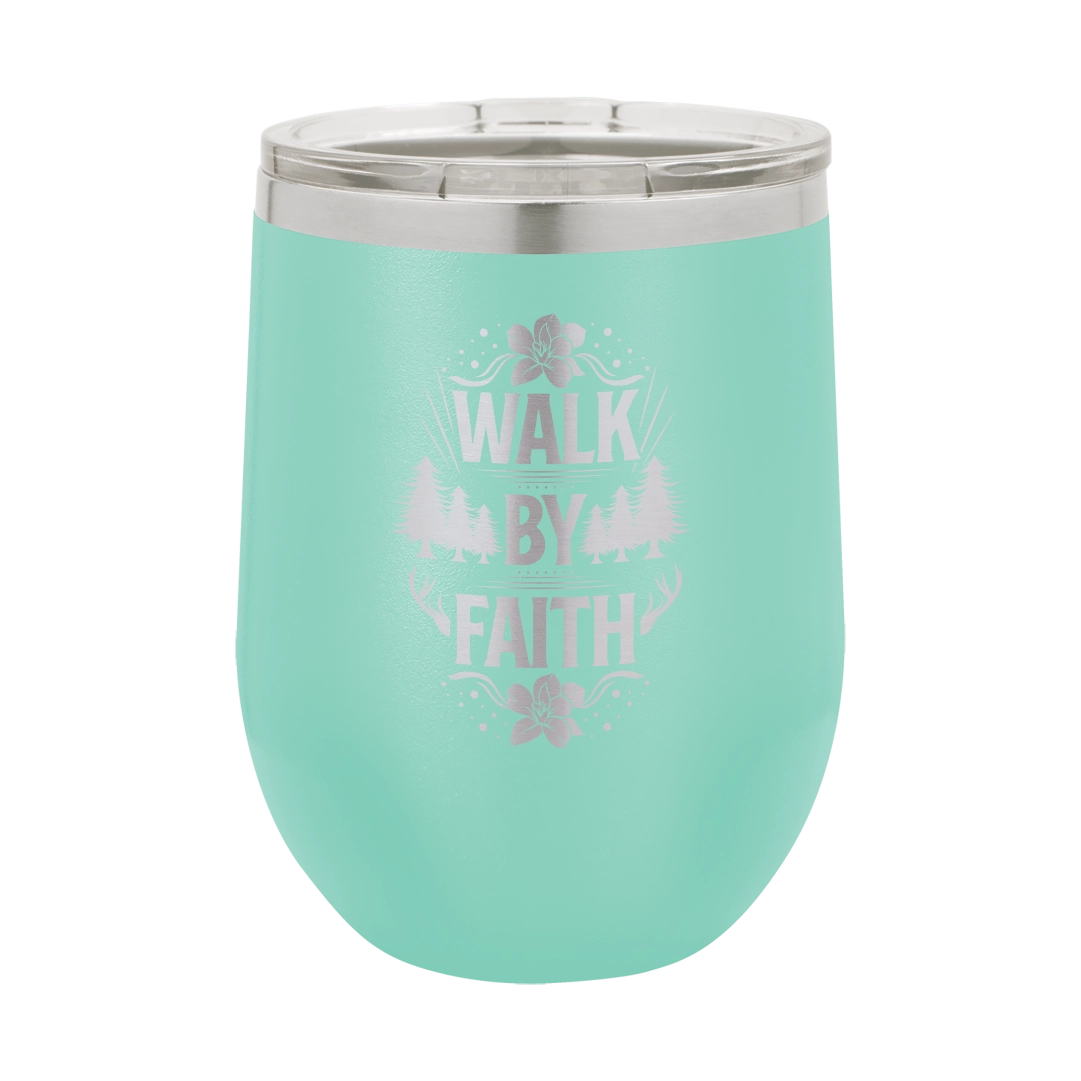 Walk by Faith - 12oz Stainless Steel Wine Tumbler