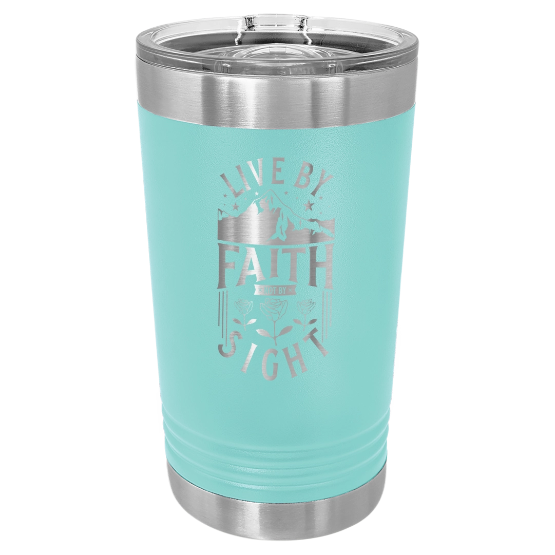 Live by Faith, Not by Sight - 16oz Stainless Steel Pint Glass