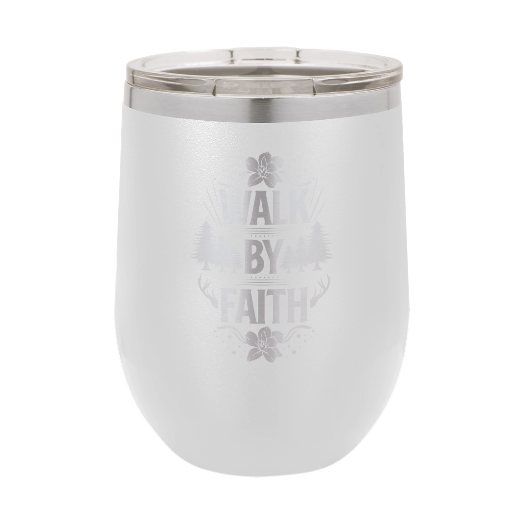 Walk by Faith - 12oz Stainless Steel Wine Tumbler